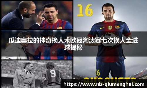 瓜迪奥拉的神奇换人术欧冠淘汰赛七次换人全进球揭秘