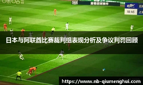 日本与阿联酋比赛裁判组表现分析及争议判罚回顾